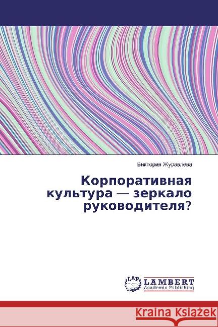 Korporativnaya kul'tura - zerkalo rukovoditelya? Zhuravleva, Viktoriya 9786202055802 LAP Lambert Academic Publishing