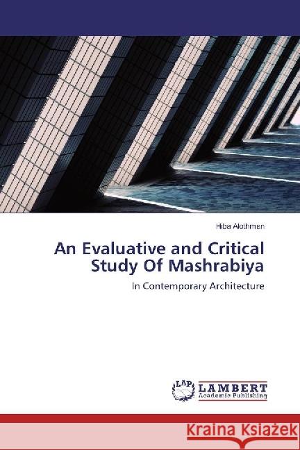 An Evaluative and Critical Study Of Mashrabiya : In Contemporary Architecture Alothman, Hiba 9786202055857