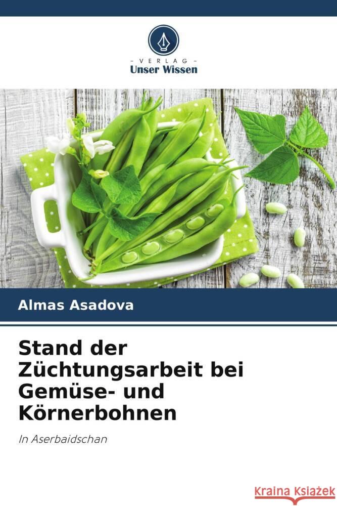 Stand der Züchtungsarbeit bei Gemüse- und Körnerbohnen Asadova, Almas 9786202056304