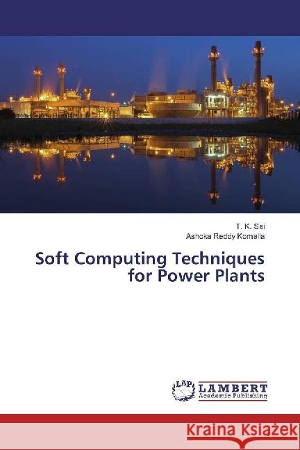 Soft Computing Techniques for Power Plants Sai, T. K.; Komalla, Ashoka Reddy 9786202056342