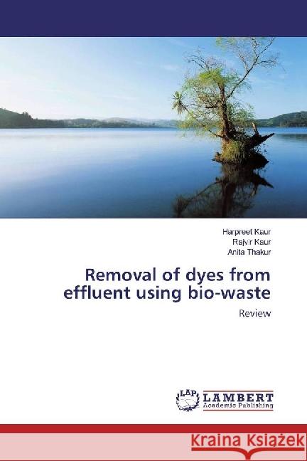 Removal of dyes from effluent using bio-waste : Review Kaur, Harpreet; Kaur, Rajvir; Thakur, Anita 9786202056670 LAP Lambert Academic Publishing