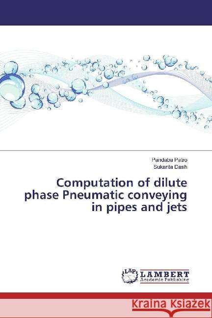 Computation of dilute phase Pneumatic conveying in pipes and jets Patro, Pandaba; Dash, Sukanta 9786202056724