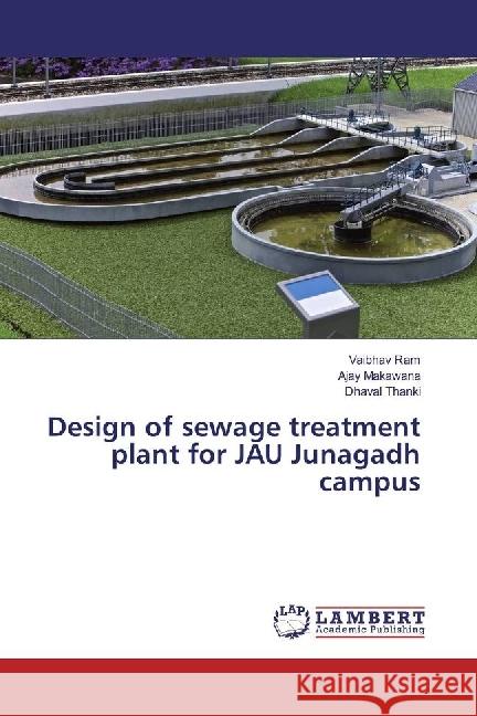 Design of sewage treatment plant for JAU Junagadh campus Ram, Vaibhav; Makawana, Ajay; Thanki, Dhaval 9786202056748