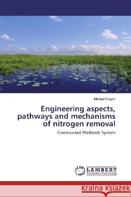 Engineering aspects, pathways and mechanisms of nitrogen removal : Constructed Wetlands System Khajah, Mishari 9786202056960