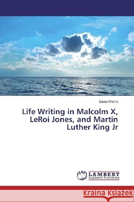 Life Writing in Malcolm X, LeRoi Jones, and Martin Luther King Jr Wahid, Sania 9786202057004