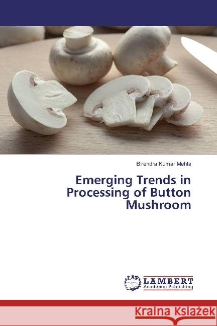 Emerging Trends in Processing of Button Mushroom Mehta, Birendra Kumar 9786202057028