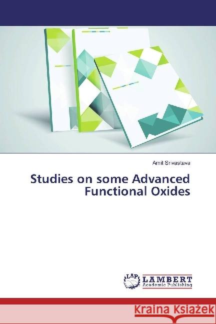 Studies on some Advanced Functional Oxides Srivastava, Amit 9786202057110