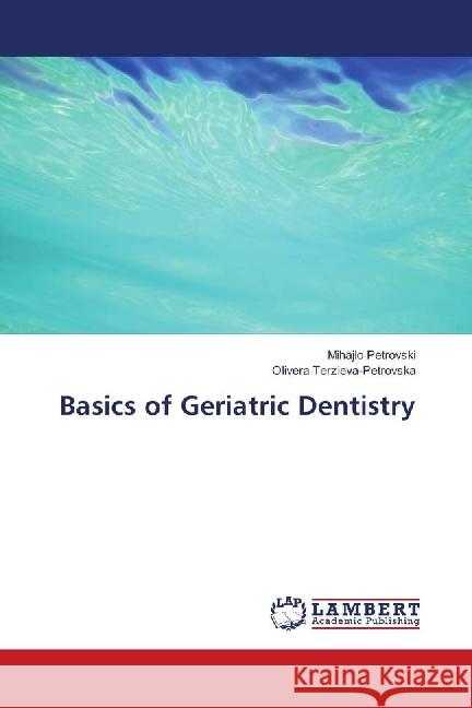 Basics of Geriatric Dentistry Petrovski, Mihajlo; Terzieva-Petrovska, Olivera 9786202057349