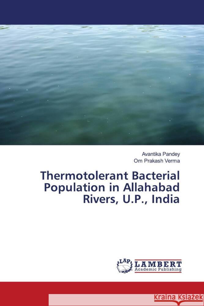 Thermotolerant Bacterial Population in Allahabad Rivers, U.P., India Pandey, Avantika, Prakash Verma, Om 9786202057462