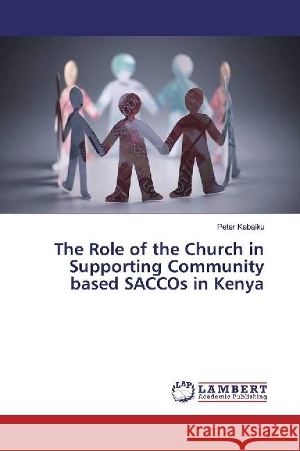 The Role of the Church in Supporting Community based SACCOs in Kenya Kabaiku, Peter 9786202057707 LAP Lambert Academic Publishing