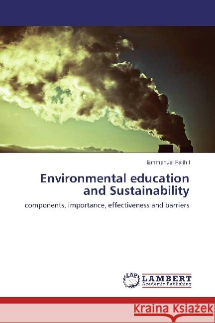 Environmental education and Sustainability : components, importance, effectiveness and barriers Faith I, Emmanuel 9786202058087 LAP Lambert Academic Publishing