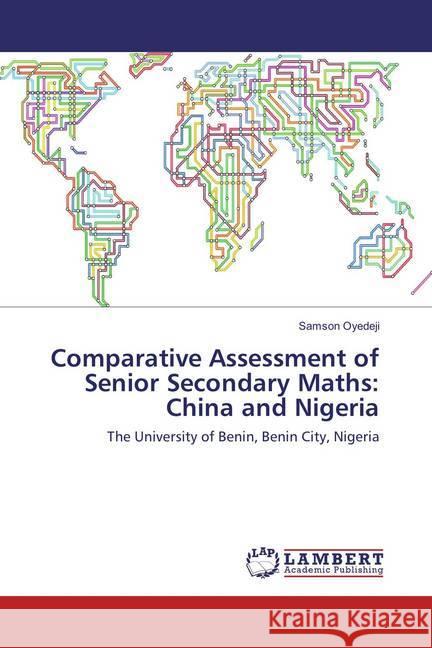 Comparative Assessment of Senior Secondary Maths: China and Nigeria : The University of Benin, Benin City, Nigeria Oyedeji, Samson 9786202058162