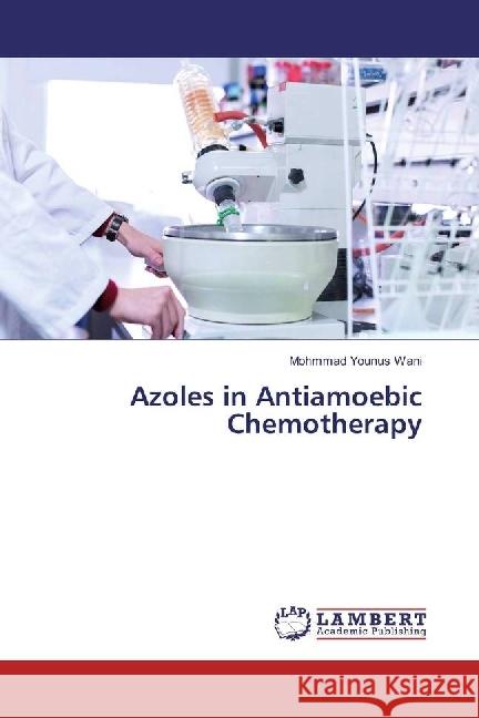 Azoles in Antiamoebic Chemotherapy Wani, Mohmmad Younus 9786202058605