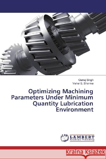 Optimizing Machining Parameters Under Minimum Quantity Lubrication Environment Singh, Gurraj; Sharma, Vishal S. 9786202058636