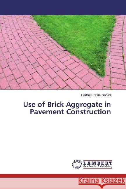 Use of Brick Aggregate in Pavement Construction Sarkar, Partha Pratim 9786202058971