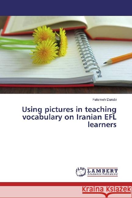 Using pictures in teaching vocabulary on Iranian EFL learners Darabi, Fatemeh 9786202059053