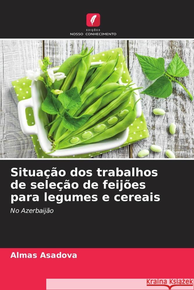 Situação dos trabalhos de seleção de feijões para legumes e cereais Asadova, Almas 9786202059138
