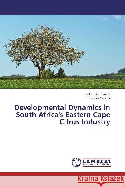 Developmental Dynamics in South Africa's Eastern Cape Citrus Industry Tiwana, Sebenzile; Connor, Teresa 9786202059169 LAP Lambert Academic Publishing