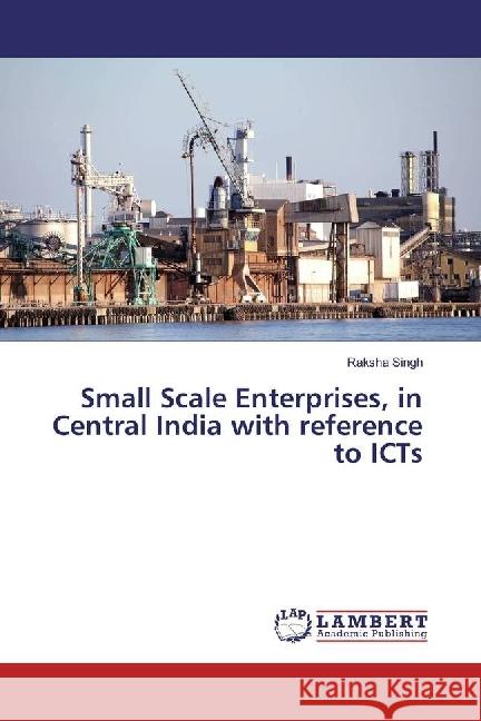 Small Scale Enterprises, in Central India with reference to ICTs Singh, Raksha 9786202059299