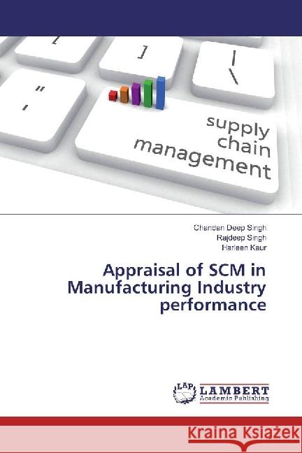 Appraisal of SCM in Manufacturing Industry performance Singh, Chandan Deep; Singh, Rajdeep; Kaur, Harleen 9786202059497 LAP Lambert Academic Publishing