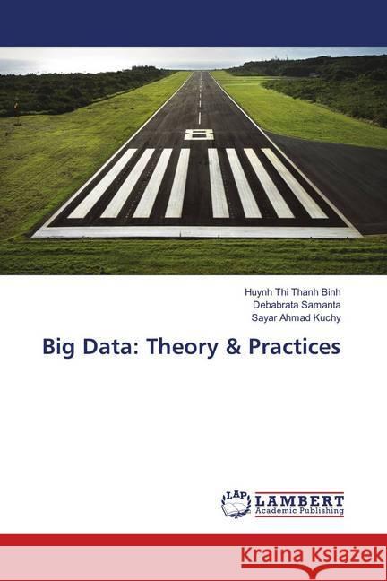 Big Data: Theory & Practices Binh, Huynh Thi Thanh; Samanta, Debabrata; Ahmad Kuchy, Sayar 9786202059534