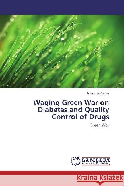 Waging Green War on Diabetes and Quality Control of Drugs : Green War Kumar, Prasann 9786202059688 LAP Lambert Academic Publishing