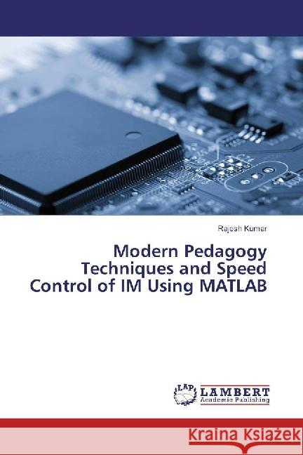 Modern Pedagogy Techniques and Speed Control of IM Using MATLAB Kumar, Rajesh 9786202059718 LAP Lambert Academic Publishing