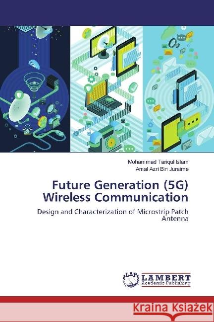 Future Generation (5G) Wireless Communication : Design and Characterization of Microstrip Patch Antenna Islam, Mohammad Tariqul; Juraime, Amal Azri Bin 9786202059756