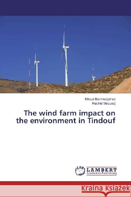The wind farm impact on the environment in Tindouf Benmedjahed, Miloud; Maouedj, Rachid 9786202059831