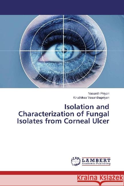 Isolation and Characterization of Fungal Isolates from Corneal Ulcer Priyan, Vasanth; Vasanthapriyan, Kiruthikaa 9786202059862