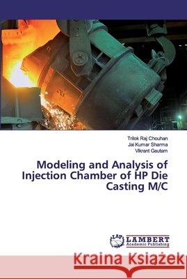 Modeling and Analysis of Injection Chamber of HP Die Casting M/C Chouhan, Trilok Raj; Sharma, Jai Kumar; Gautam, Vikrant 9786202059954 LAP Lambert Academic Publishing