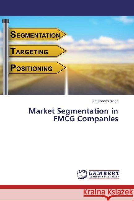 Market Segmentation in FMCG Companies Singh, Amandeep 9786202060233