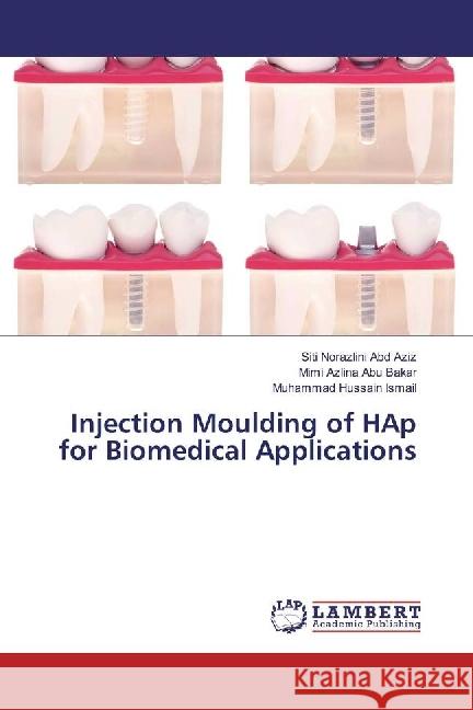 Injection Moulding of HAp for Biomedical Applications Abd Aziz, Siti Norazlini; Abu Bakar, Mimi Azlina; Ismail, Muhammad Hussain 9786202060479