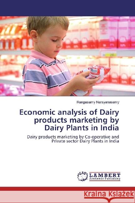 Economic analysis of Dairy products marketing by Dairy Plants in India : Dairy products marketing by Co-operative and Private sector Dairy Plants in India Narayanasamy, Rangasamy 9786202060615