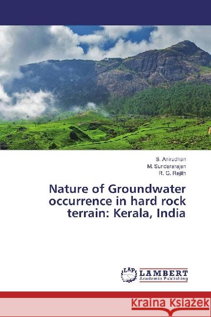 Nature of Groundwater occurrence in hard rock terrain: Kerala, India Anirudhan, S.; Sundararajan, M.; Rejith, R. G. 9786202060714