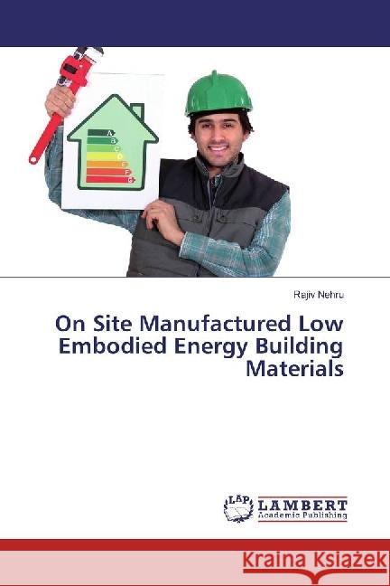 On Site Manufactured Low Embodied Energy Building Materials Nehru, Rajiv 9786202061063