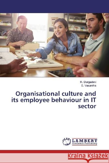 Organisational culture and its employee behaviour in IT sector Durgadevi, R.; Vasantha, S. 9786202061483