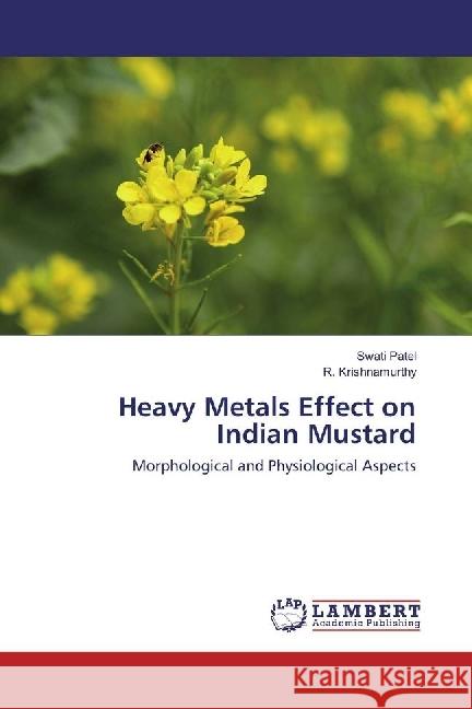 Heavy Metals Effect on Indian Mustard : Morphological and Physiological Aspects Patel, Swati; Krishnamurthy, R. 9786202061544 LAP Lambert Academic Publishing