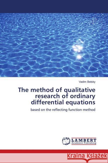 The method of qualitative research of ordinary differential equations : based on the reflecting function method Belsky, Vadim 9786202061636