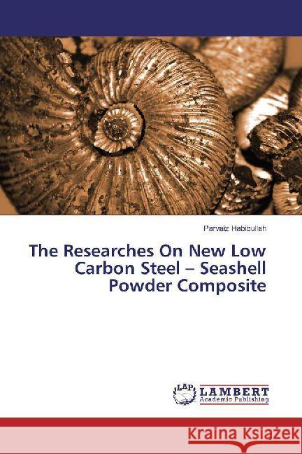 The Researches On New Low Carbon Steel - Seashell Powder Composite Habibullah, Parvaiz 9786202061926