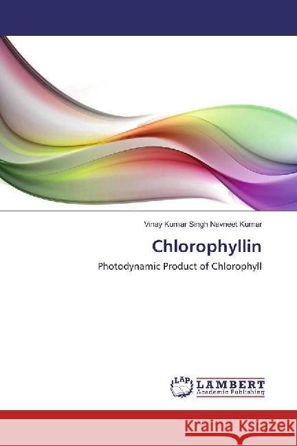 Chlorophyllin : Photodynamic Product of Chlorophyll Navneet Kumar, Vinay Kumar Singh 9786202061933