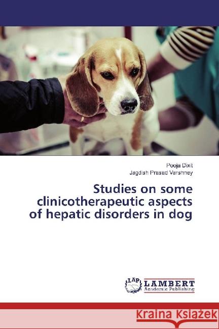 Studies on some clinicotherapeutic aspects of hepatic disorders in dog Dixit, Pooja; Varshney, Jagdish Prasad 9786202062688