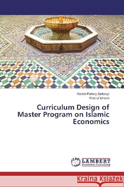 Curriculum Design of Master Program on Islamic Economics Zarkasyi, Hamid Fahmy; Umam, Khoirul 9786202062770 LAP Lambert Academic Publishing