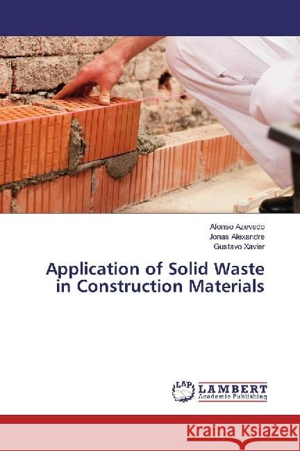 Application of Solid Waste in Construction Materials Azevedo, Afonso; Alexandre, Jonas; Xavier, Gustavo 9786202062848