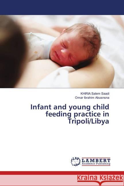 Infant and young child feeding practice in Tripoli/Libya Saadi, KHIRIA Salem; Ibrahim Abusnsna, Omar 9786202062893