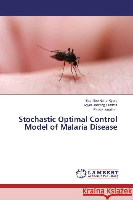 Stochastic Optimal Control Model of Malaria Disease Nana-Kyere, Sacrifice; Francis, Agyei Boateng; Jonathan, Paddy 9786202062947