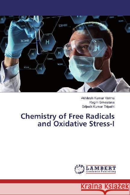 Chemistry of Free Radicals and Oxidative Stress-I Verma, Akhilesh Kumar; Srivastava, Ragini; Tripathi, Brijesh Kumar 9786202062992