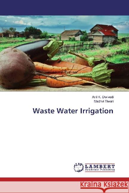 Waste Water Irrigation Dwivedi, Anil K.; Tiwari, Madhvi 9786202063104