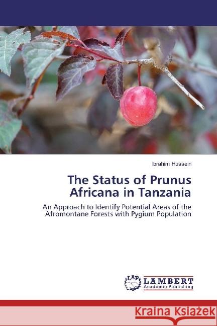 The Status of Prunus Africana in Tanzania : An Approach to Identify Potential Areas of the Afromontane Forests with Pygium Population Hussein, Ibrahim 9786202063340