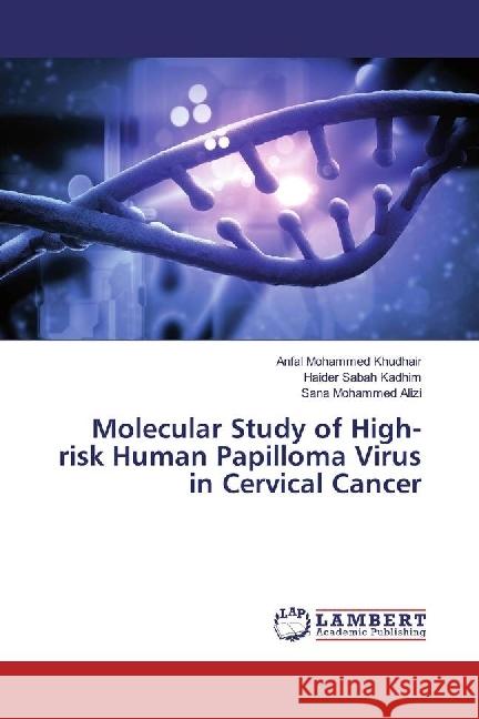 Molecular Study of High- risk Human Papilloma Virus in Cervical Cancer Khudhair, Anfal Mohammed; Kadhim, Haider Sabah; Alizi, Sana Mohammed 9786202063593